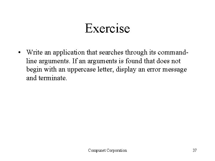 Exercise • Write an application that searches through its commandline arguments. If an arguments