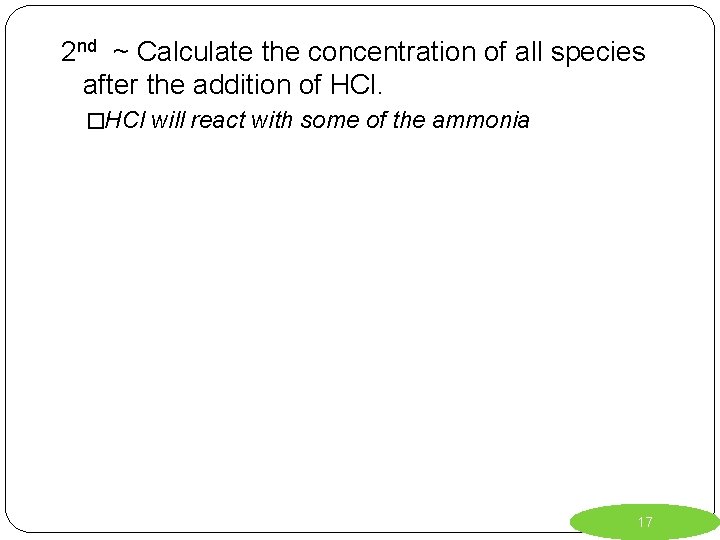 2 nd ~ Calculate the concentration of all species after the addition of HCl.