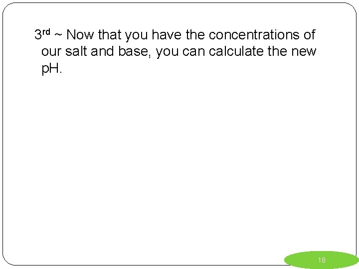 3 rd ~ Now that you have the concentrations of our salt and base,