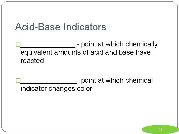 Acid-Base Indicators �_______ - point at which chemically equivalent amounts of acid and base