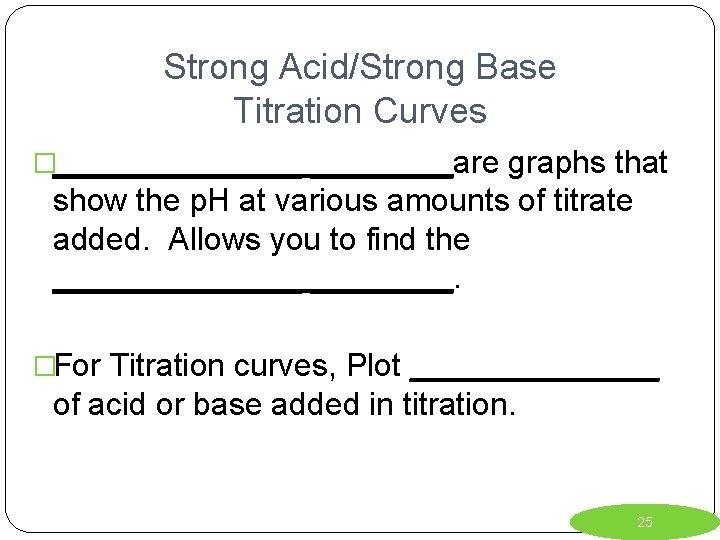 Strong Acid/Strong Base Titration Curves �_______are graphs that show the p. H at various