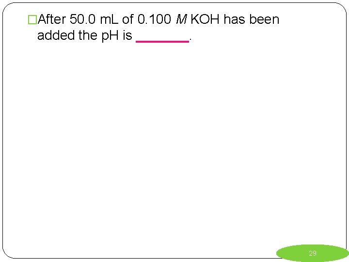 �After 50. 0 m. L of 0. 100 M KOH has been added the