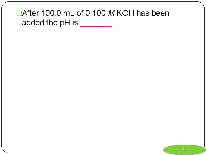 �After 100. 0 m. L of 0. 100 M KOH has been added the