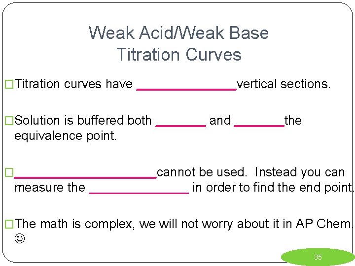 Weak Acid/Weak Base Titration Curves �Titration curves have _______vertical sections. �Solution is buffered both