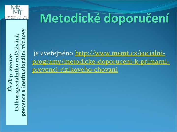 Úsek prevence Odbor speciálního vzdělávání, prevence a institucionální výchovy Metodické doporučení je zveřejněno http: