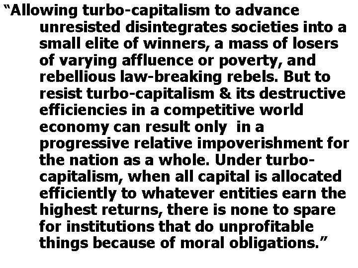 “Allowing turbo-capitalism to advance unresisted disintegrates societies into a small elite of winners, a