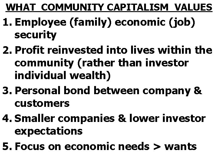 WHAT COMMUNITY CAPITALISM VALUES 1. Employee (family) economic (job) security 2. Profit reinvested into