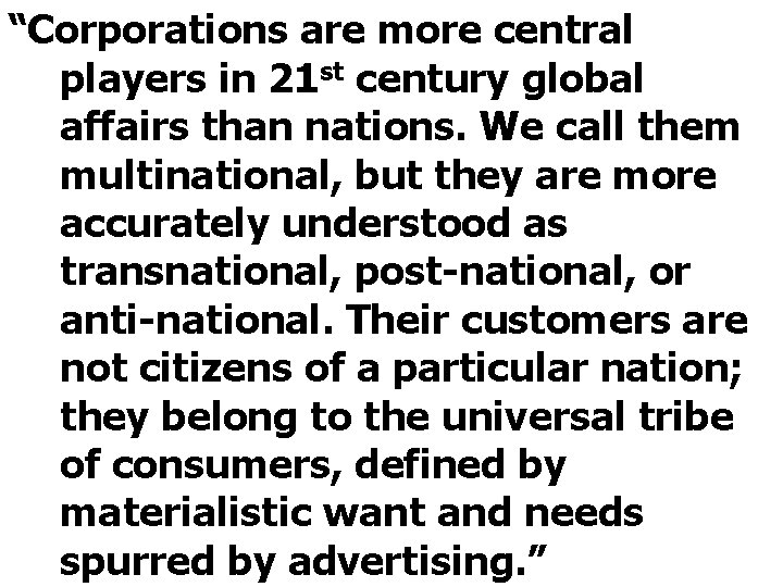 “Corporations are more central players in 21 st century global affairs than nations. We