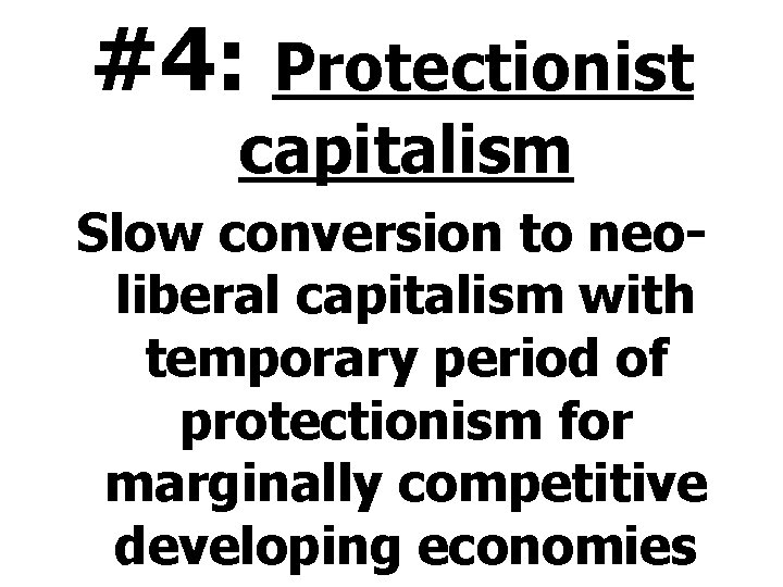 #4: Protectionist capitalism Slow conversion to neoliberal capitalism with temporary period of protectionism for