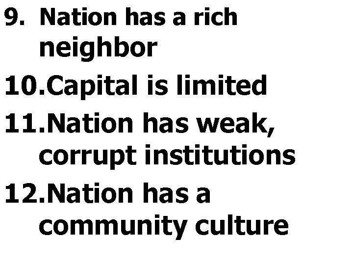 9. Nation has a rich neighbor 10. Capital is limited 11. Nation has weak,