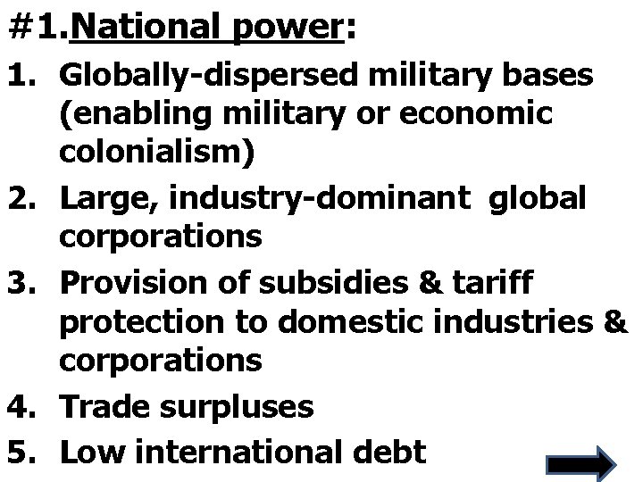 #1. National power: 1. Globally-dispersed military bases (enabling military or economic colonialism) 2. Large,