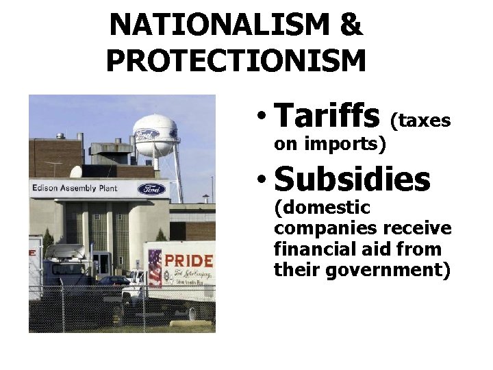 NATIONALISM & PROTECTIONISM • Tariffs (taxes on imports) • Subsidies (domestic companies receive financial