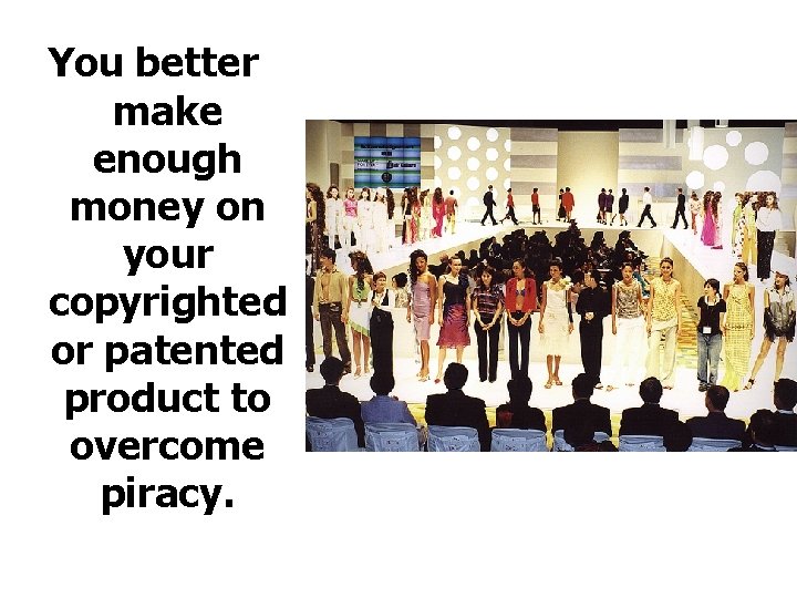 You better make enough money on your copyrighted or patented product to overcome piracy.