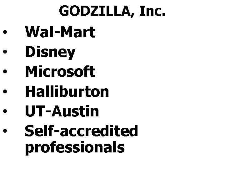 GODZILLA, Inc. • • • Wal-Mart Disney Microsoft Halliburton UT-Austin Self-accredited professionals 