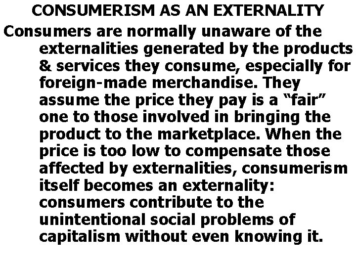 CONSUMERISM AS AN EXTERNALITY Consumers are normally unaware of the externalities generated by the