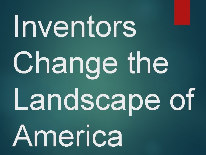 Inventors Change the Landscape of America 