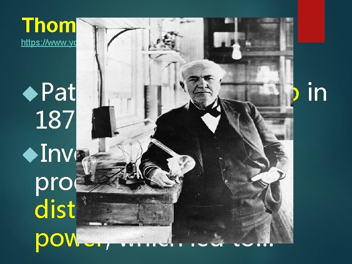 Thomas Edison https: //www. youtube. com/watch? v=Zlx. VDd. Bt. FQQ Patented the light bulb