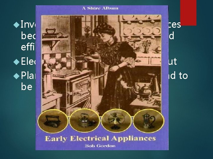  Invention of time saving appliances because energy was so cheap and efficient Electric