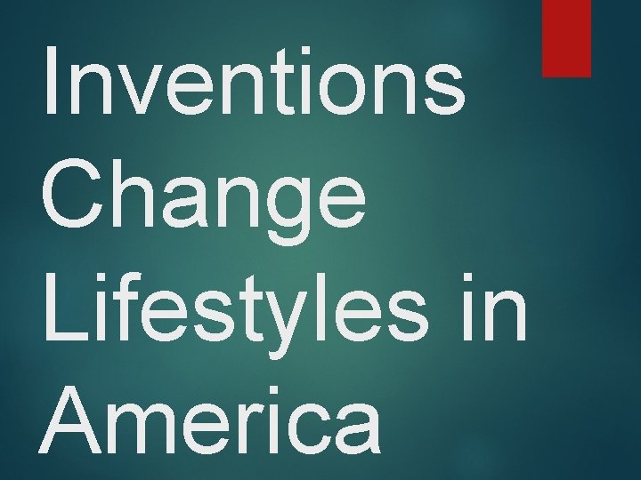 Inventions Change Lifestyles in America 