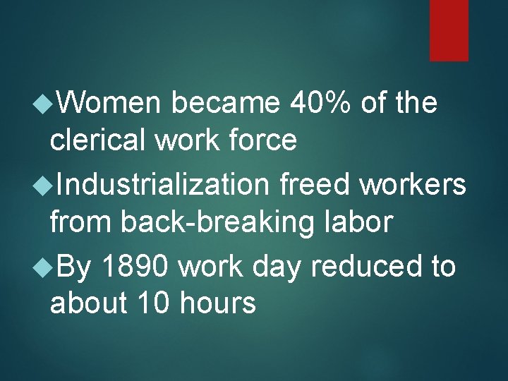  Women became 40% of the clerical work force Industrialization freed workers from back-breaking