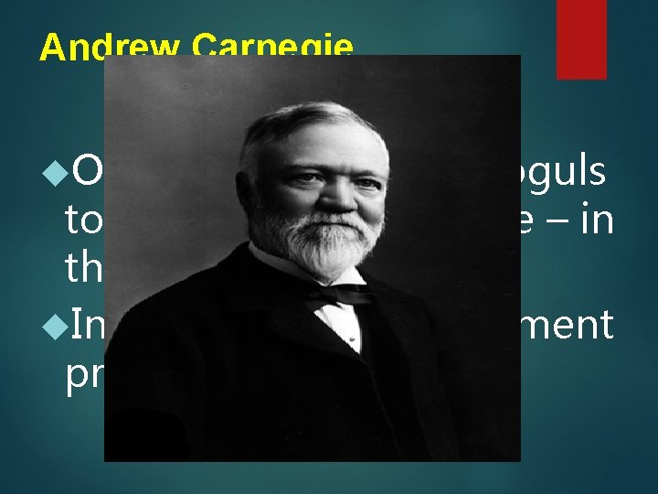 Andrew Carnegie One of 1 st Industrial moguls to make his own fortune –