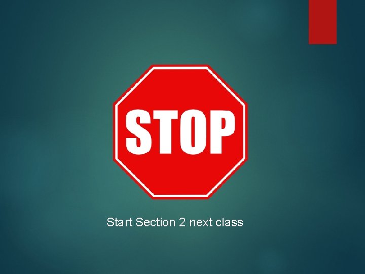Start Section 2 next class 