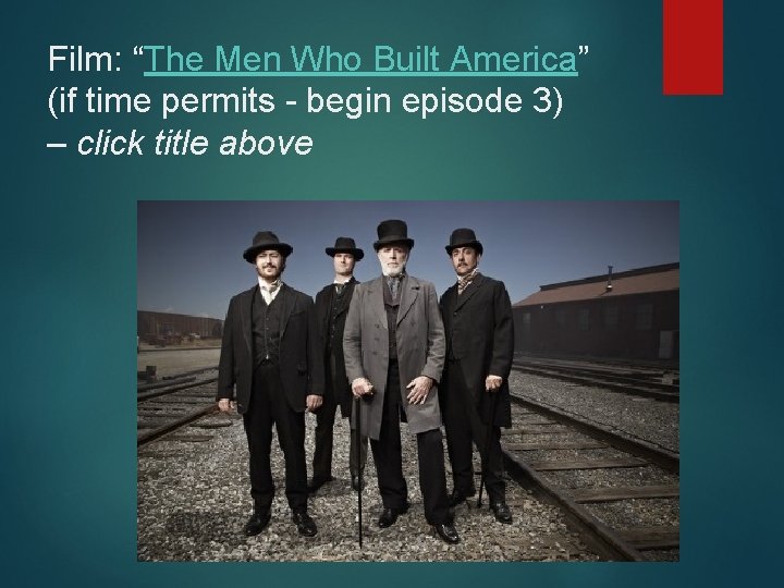 Film: “The Men Who Built America” (if time permits - begin episode 3) –