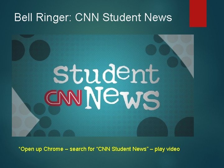 Bell Ringer: CNN Student News *Open up Chrome – search for “CNN Student News”