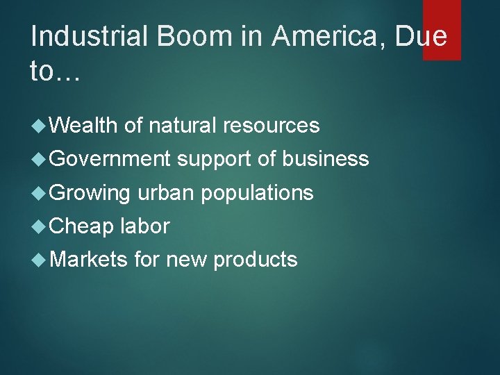 Industrial Boom in America, Due to… Wealth of natural resources Government Growing Cheap support