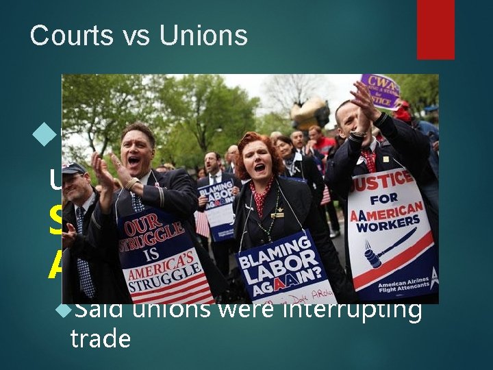 Courts vs Unions Courts punished unions using the Sherman Anti-Trust Act Said unions were