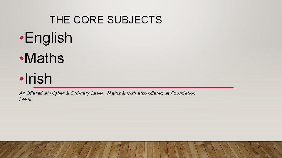 THE CORE SUBJECTS • English • Maths • Irish All Offered at Higher &