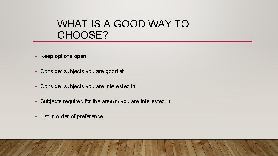WHAT IS A GOOD WAY TO CHOOSE? • Keep options open. • Consider subjects