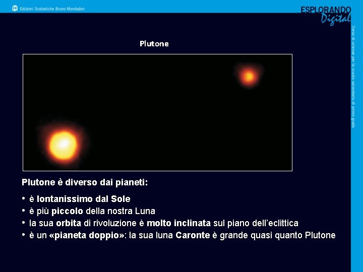 Plutone è diverso dai pianeti: • • è lontanissimo dal Sole è più piccolo