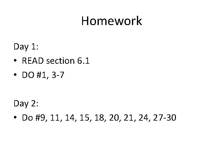 Homework Day 1: • READ section 6. 1 • DO #1, 3 -7 Day