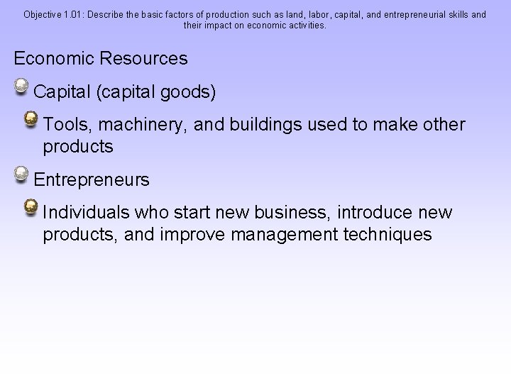 Objective 1. 01: Describe the basic factors of production such as land, labor, capital,