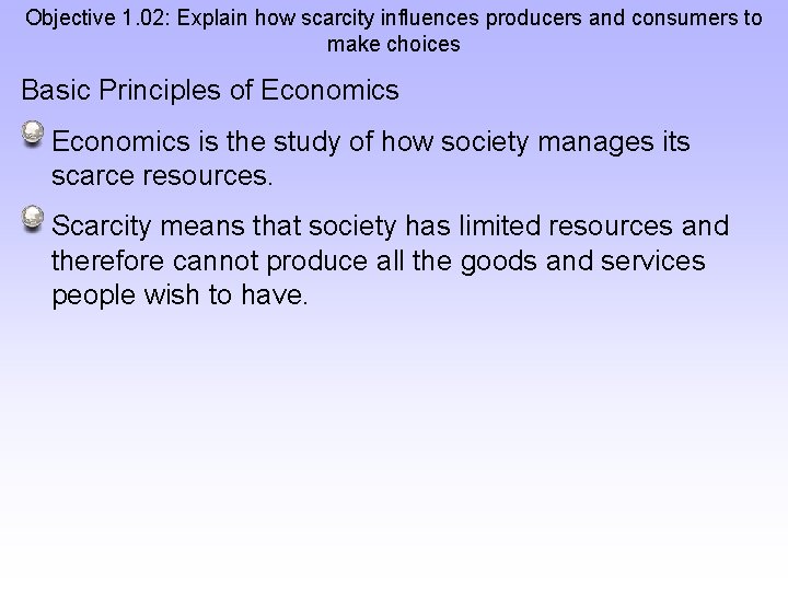 Objective 1. 02: Explain how scarcity influences producers and consumers to make choices Basic