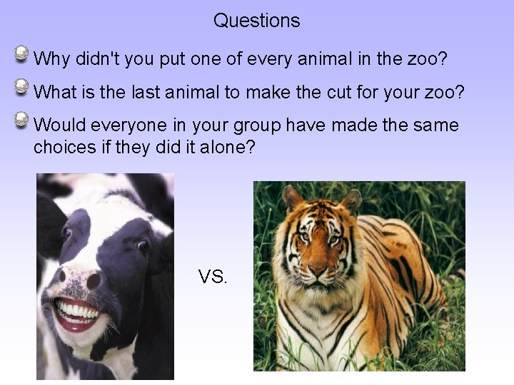 Questions Why didn't you put one of every animal in the zoo? What is