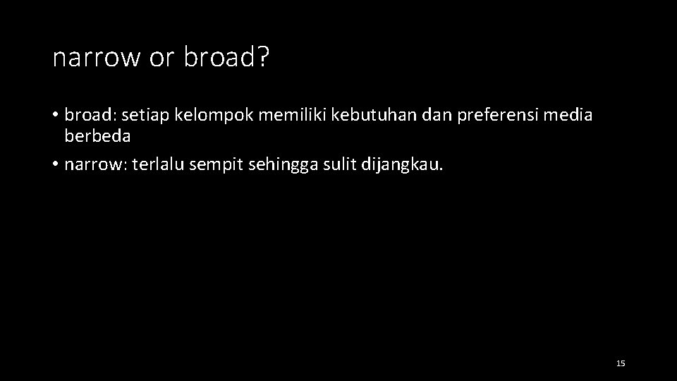 narrow or broad? • broad: setiap kelompok memiliki kebutuhan dan preferensi media berbeda •