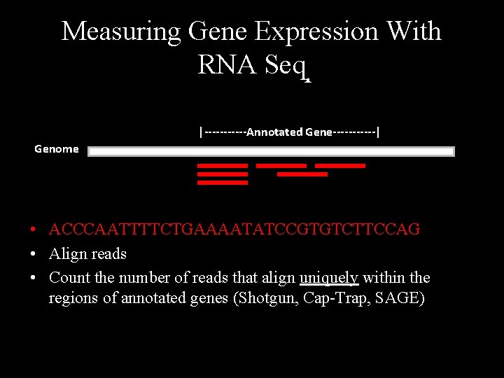 Measuring Gene Expression With RNA Seq |------Annotated Gene------| Genome • ACCCAATTTTCTGAAAATATCCGTGTCTTCCAG • Align reads Measuring Gene Expression With RNA Seq |------Annotated Gene------| Genome • ACCCAATTTTCTGAAAATATCCGTGTCTTCCAG • Align reads