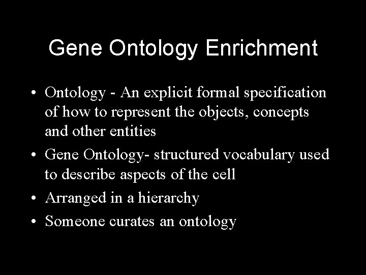 Gene Ontology Enrichment • Ontology - An explicit formal specification of how to represent Gene Ontology Enrichment • Ontology - An explicit formal specification of how to represent