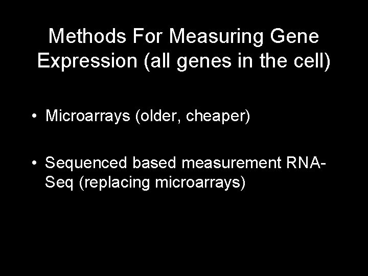 Methods For Measuring Gene Expression (all genes in the cell) • Microarrays (older, cheaper) Methods For Measuring Gene Expression (all genes in the cell) • Microarrays (older, cheaper)