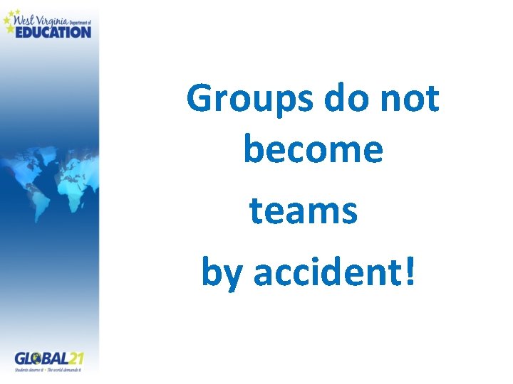 Groups do not become teams by accident! 