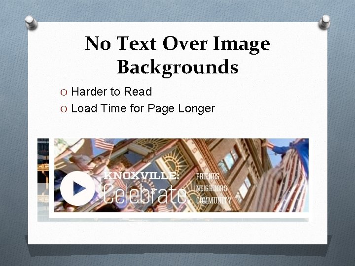 No Text Over Image Backgrounds O Harder to Read O Load Time for Page