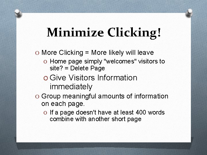 Minimize Clicking! O More Clicking = More likely will leave O Home page simply