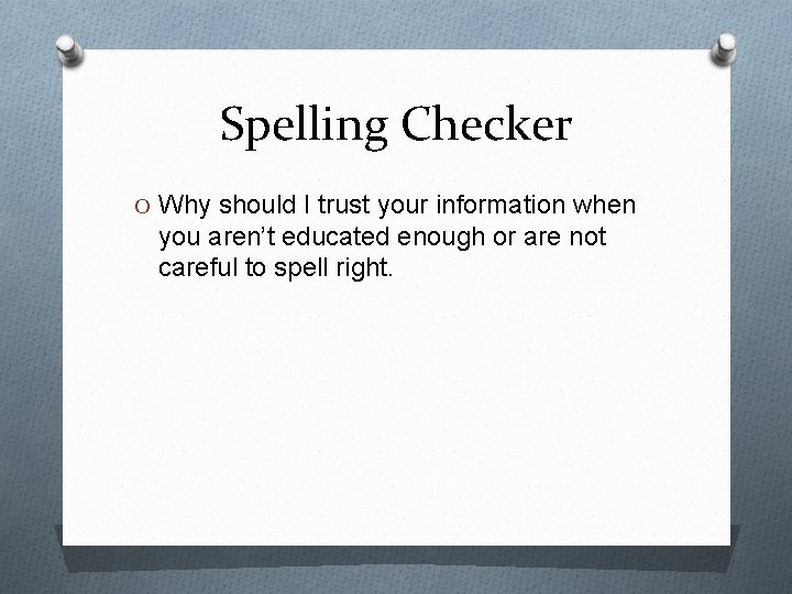 Spelling Checker O Why should I trust your information when you aren’t educated enough