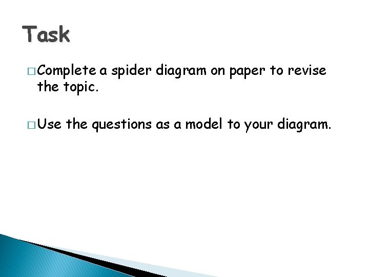 Task � Complete the topic. � Use a spider diagram on paper to revise