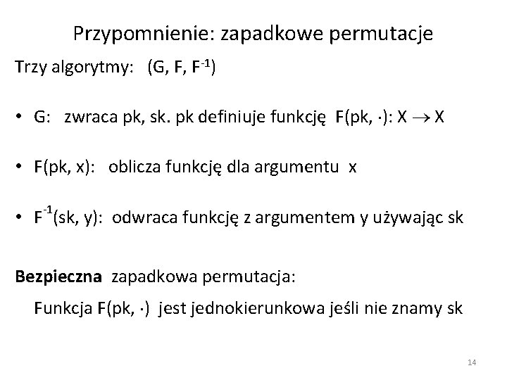 Przypomnienie: zapadkowe permutacje Trzy algorytmy: (G, F, F-1) • G: zwraca pk, sk. pk