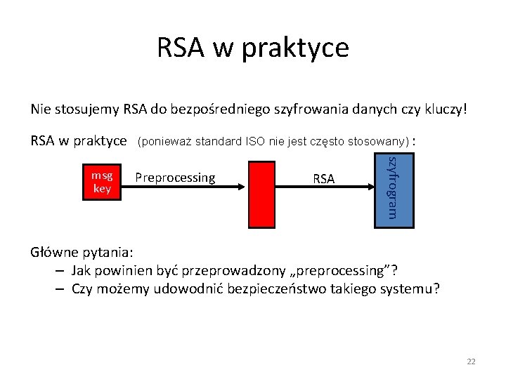 RSA w praktyce Nie stosujemy RSA do bezpośredniego szyfrowania danych czy kluczy! RSA w