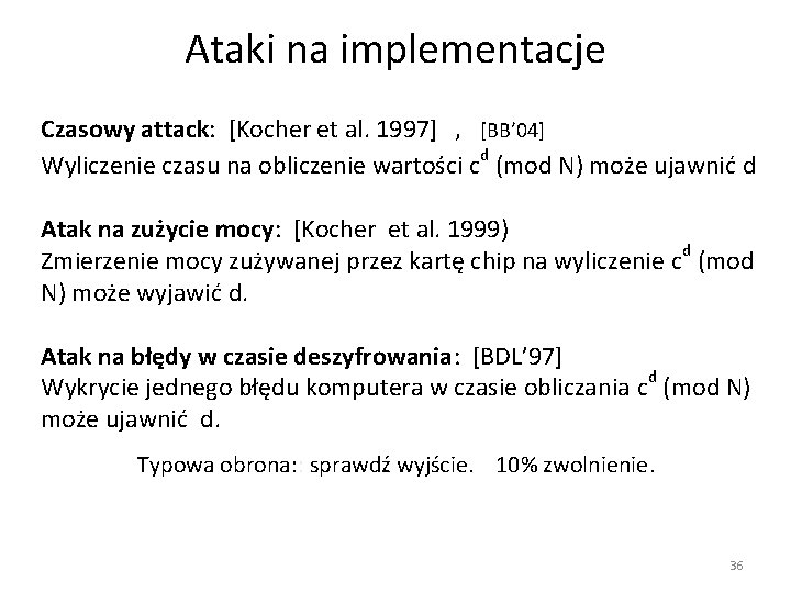 Ataki na implementacje Czasowy attack: [Kocher et al. 1997] , [BB’ 04] Wyliczenie czasu
