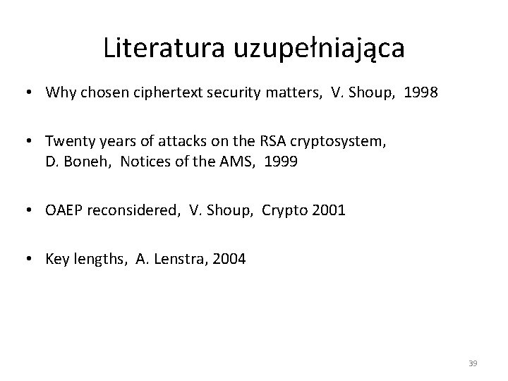 Literatura uzupełniająca • Why chosen ciphertext security matters, V. Shoup, 1998 • Twenty years